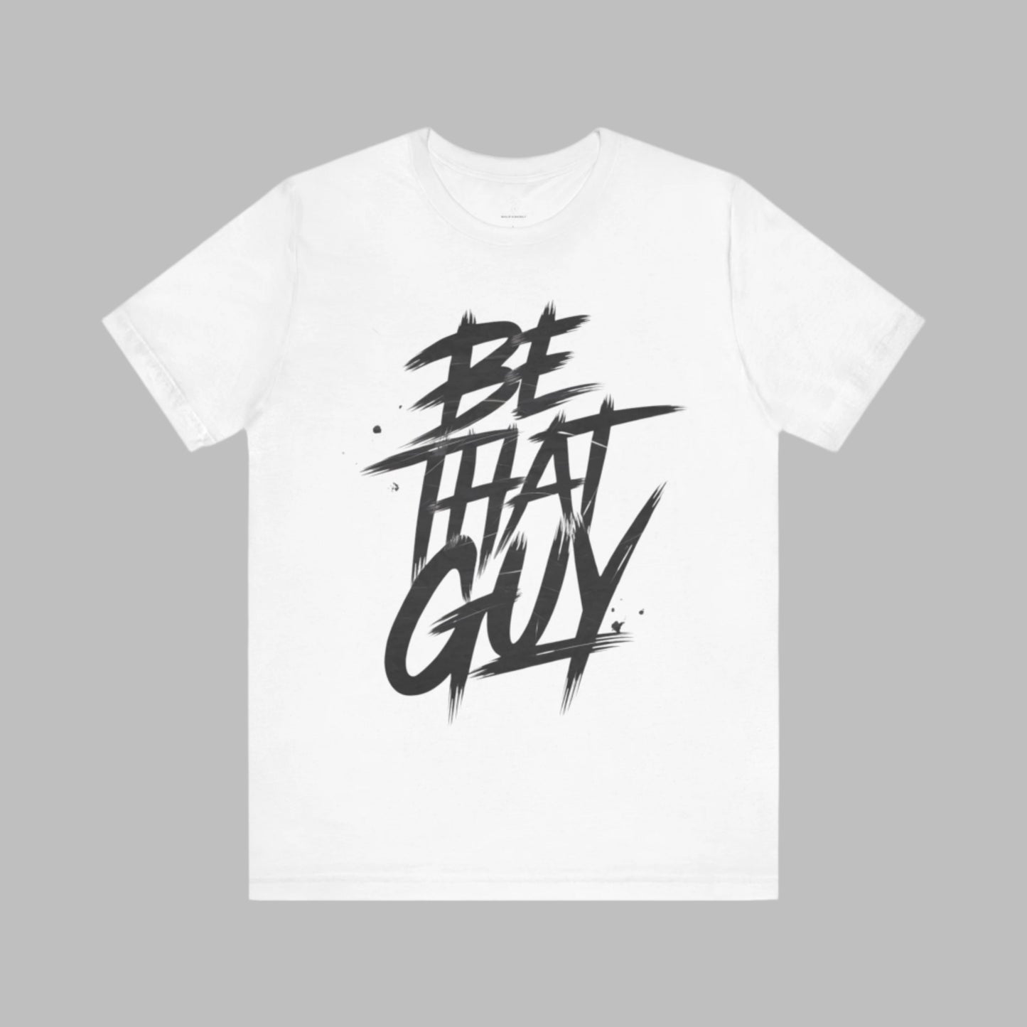 Be That Guy - Brushstroke Edition | Motivational Statement Tee
