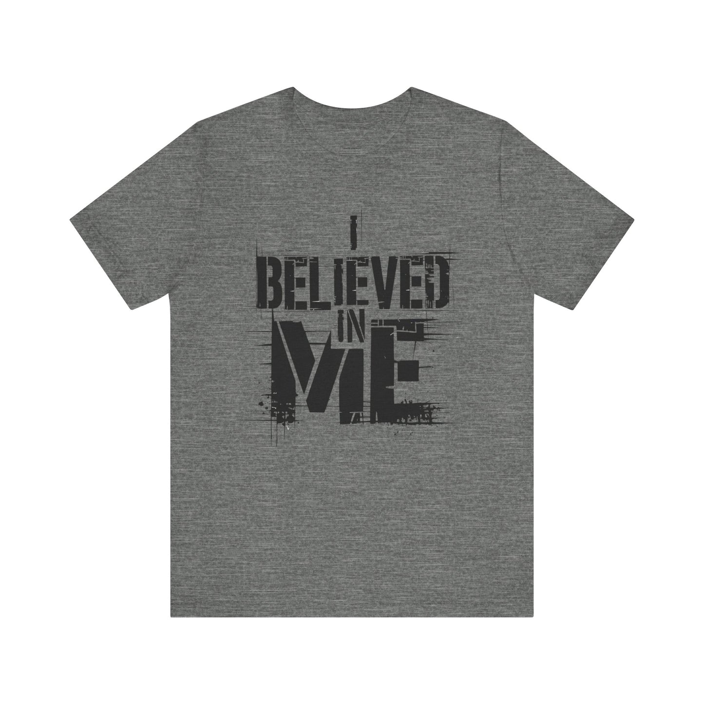 I Believed In Me - Black Text Edition | Motivational Statement Tee