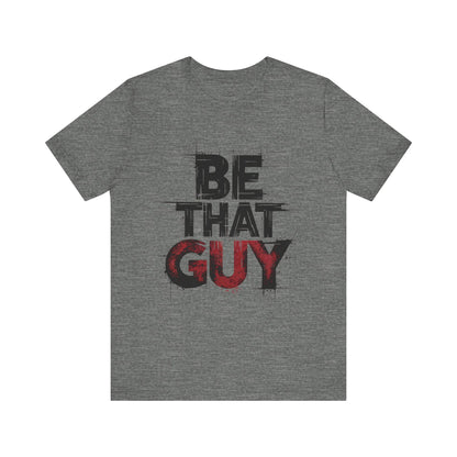 Be That Guy - Bold Red Edition | Motivational Statement Tee
