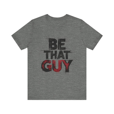 Be That Guy - Bold Red Edition | Motivational Statement Tee