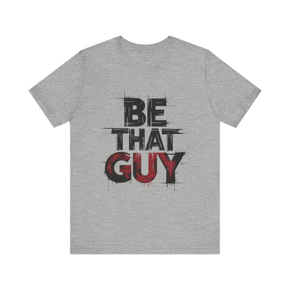 Be That Guy - Bold Red Edition | Motivational Statement Tee