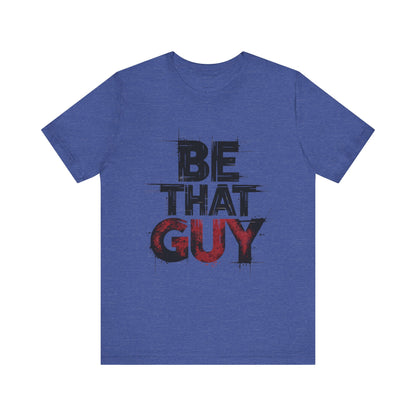 Be That Guy - Bold Red Edition | Motivational Statement Tee