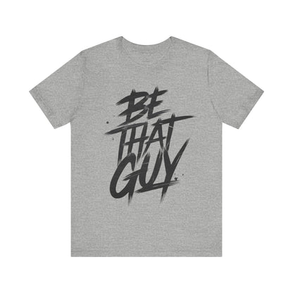 Be That Guy - Brushstroke Edition | Motivational Statement Tee