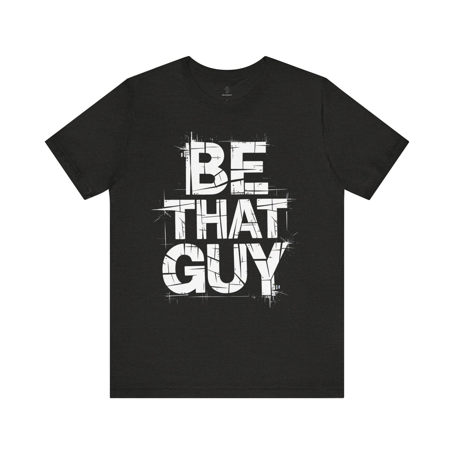 Be That Guy - Grunge Edition | Motivational Statement Tee