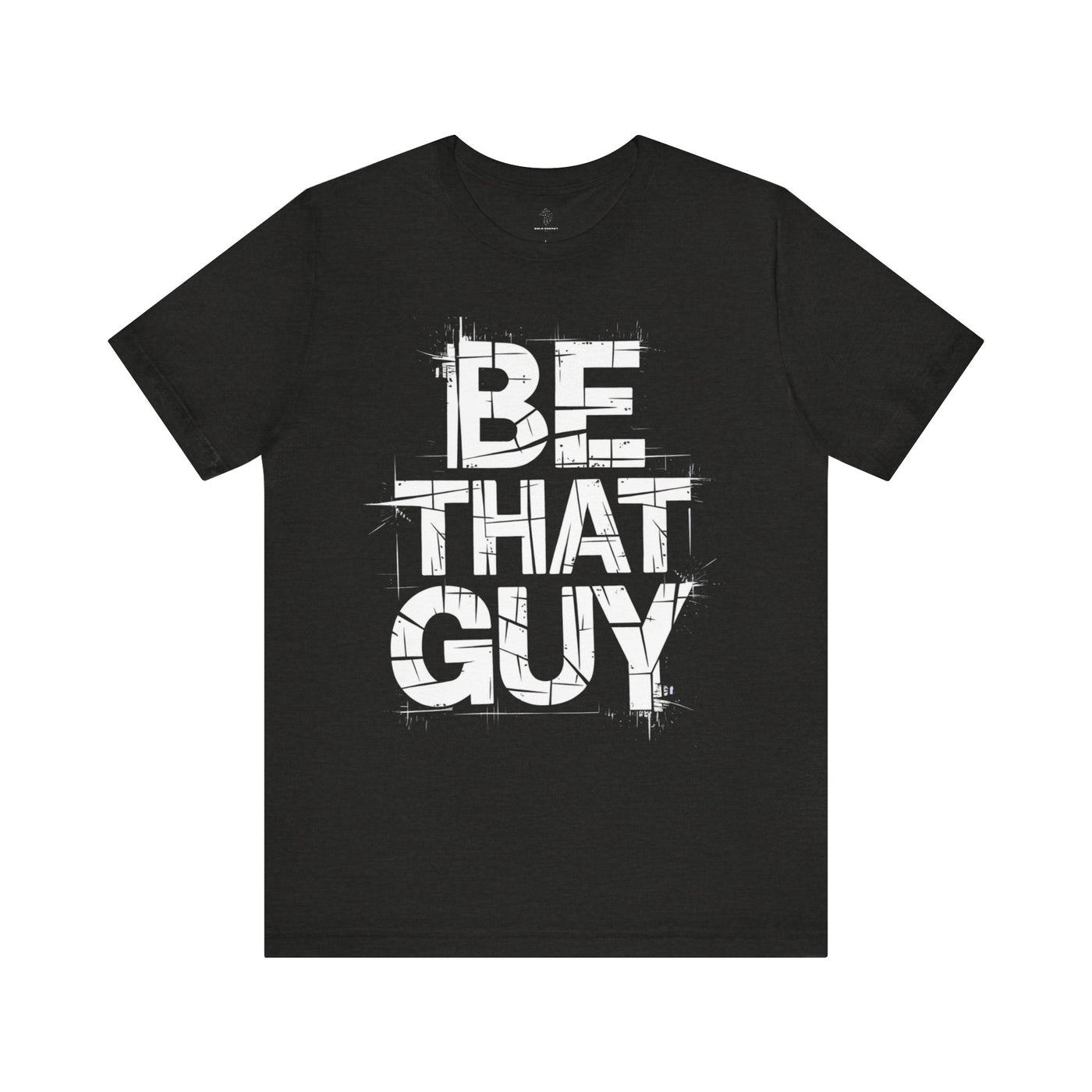 Be That Guy - Grunge Edition | Motivational Statement Tee
