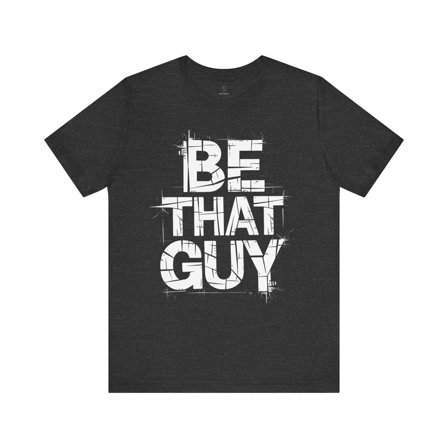 Be That Guy - Grunge Edition | Motivational Statement Tee