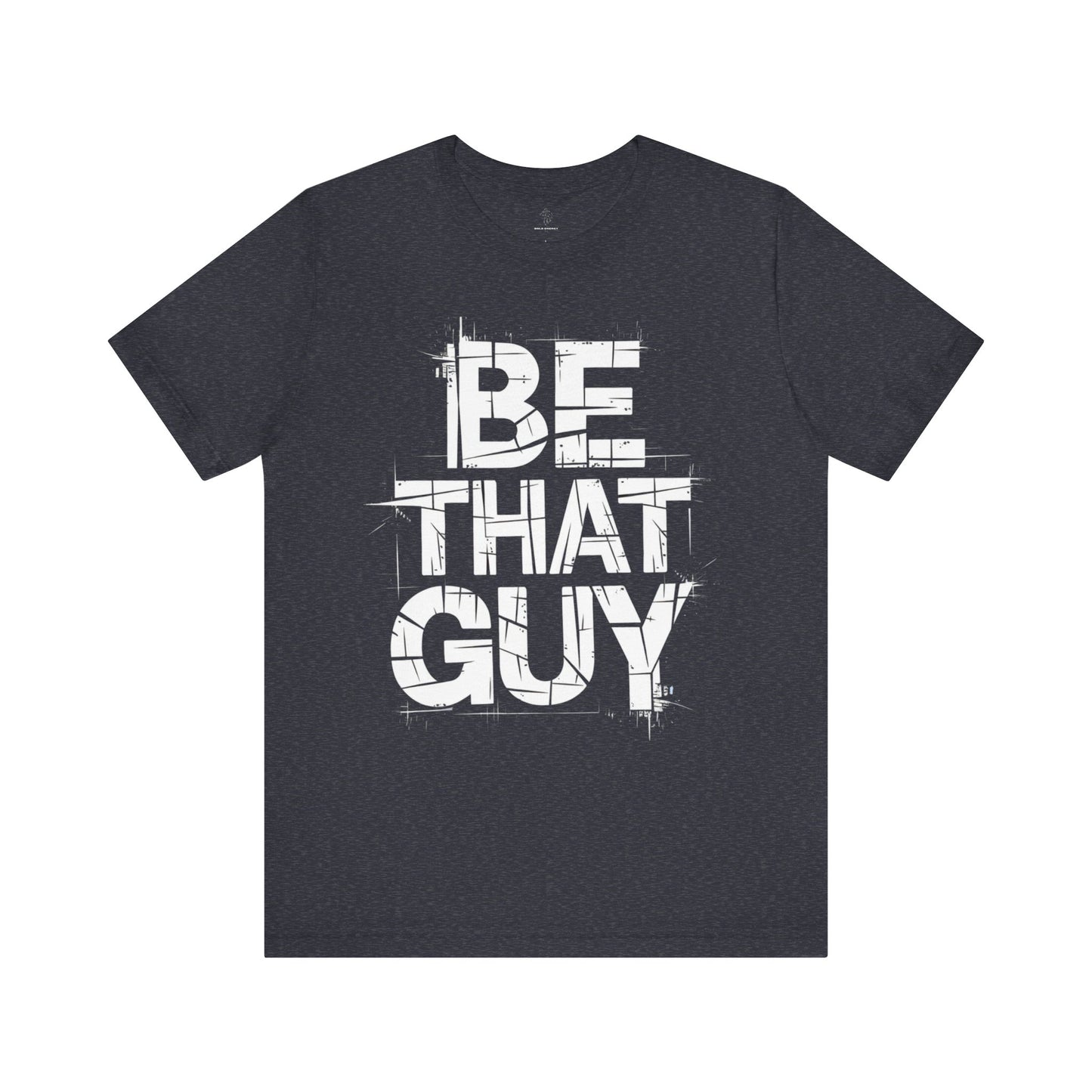 Be That Guy - Grunge Edition | Motivational Statement Tee