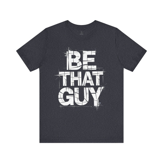 Be That Guy - Grunge Edition | Motivational Statement Tee