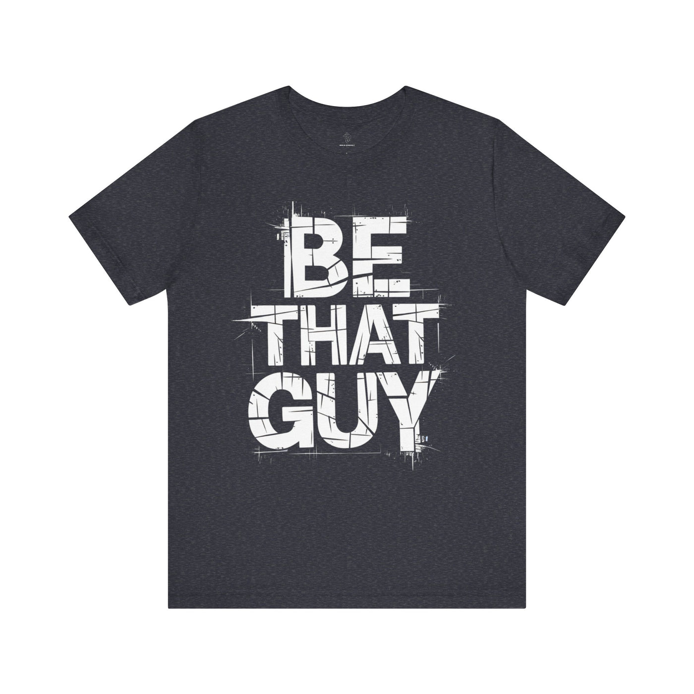 Be That Guy - Grunge Edition | Motivational Statement Tee
