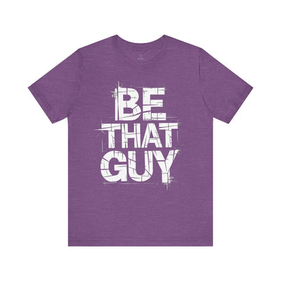Be That Guy - Grunge Edition | Motivational Statement Tee