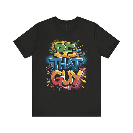 Be That Guy - Urban Graffiti Edition | Motivational Statement Tee