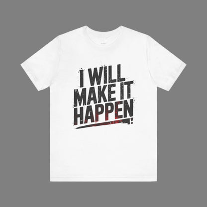 I Will Make it Happen - Black Print Edition | Motivational Statement Tee
