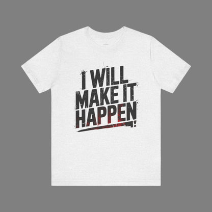 I Will Make it Happen - Black Print Edition | Motivational Statement Tee