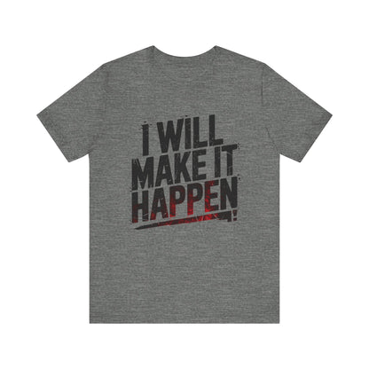 I Will Make it Happen - Black Print Edition | Motivational Statement Tee