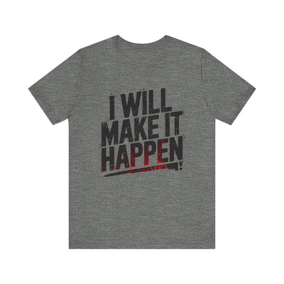 I Will Make it Happen - Black Print Edition | Motivational Statement Tee