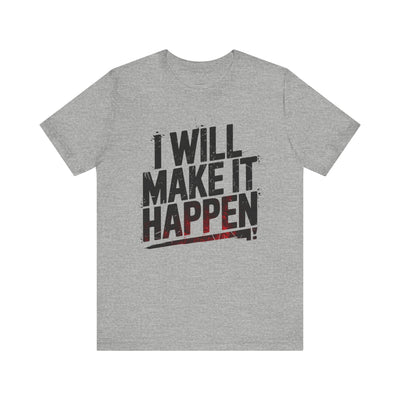 I Will Make it Happen - Black Print Edition | Motivational Statement Tee