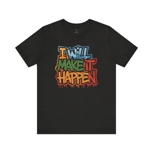 I Will Make it Happen - Urban Graffiti Edition | Motivational Statement Tee